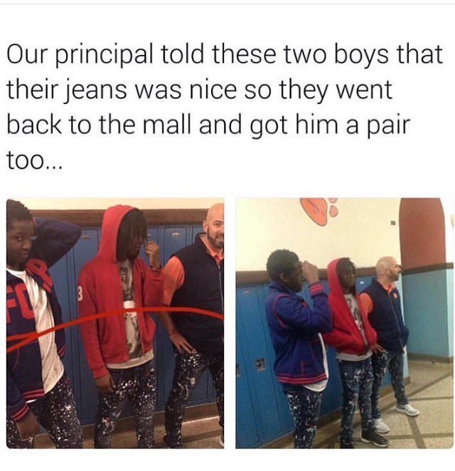 wholesome meme Meme - Our principal told these two boys that their jeans was nice so they went back to the mall and got him a pair too...