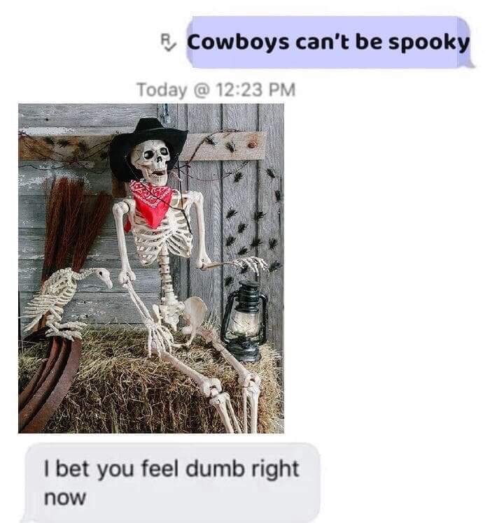 meme yeehaw skeleton - R Cowboys can't be spooky Today @ I bet you feel dumb right now