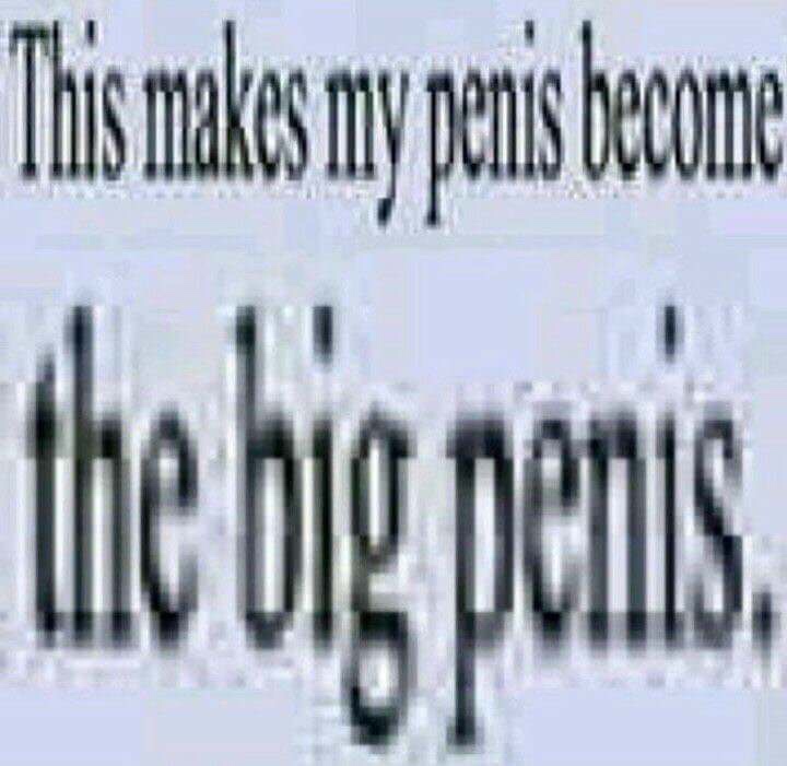 meme makes my penis the big penis - This make my penis beome The big penis