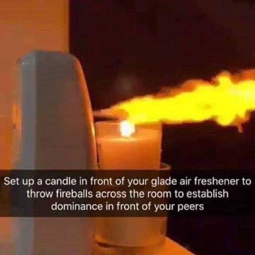 candle in front of glade air freshener - Set up a candle in front of your glade air freshener to throw fireballs across the room to establish dominance in front of your peers