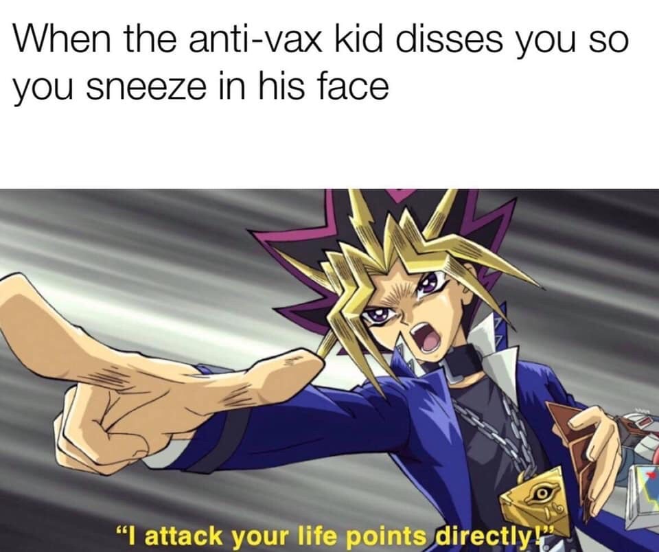 you sneeze on the antivax kid - When the antivax kid disses you so you sneeze in his face "I attack your life points directly!!