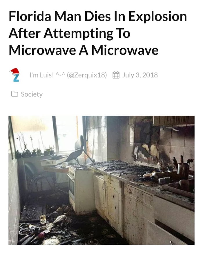 florida man microwaves a microwave - Florida Man Dies In Explosion After Attempting To Microwave A Microwave I'm Luis! ^_^ O Society