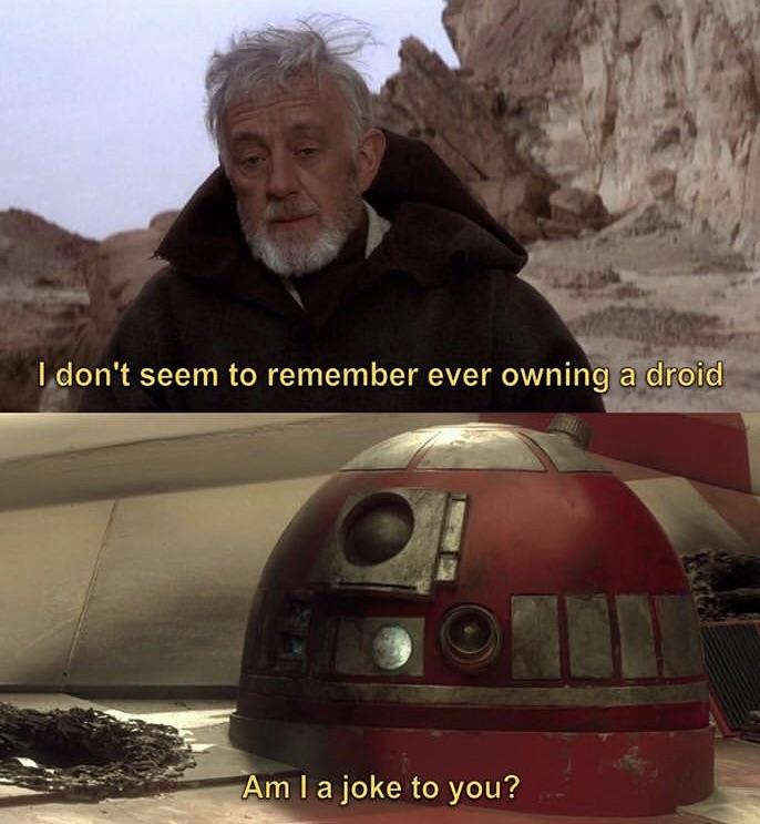star wars memes - I don't seem to remember ever owning a droid Am I a joke to you?