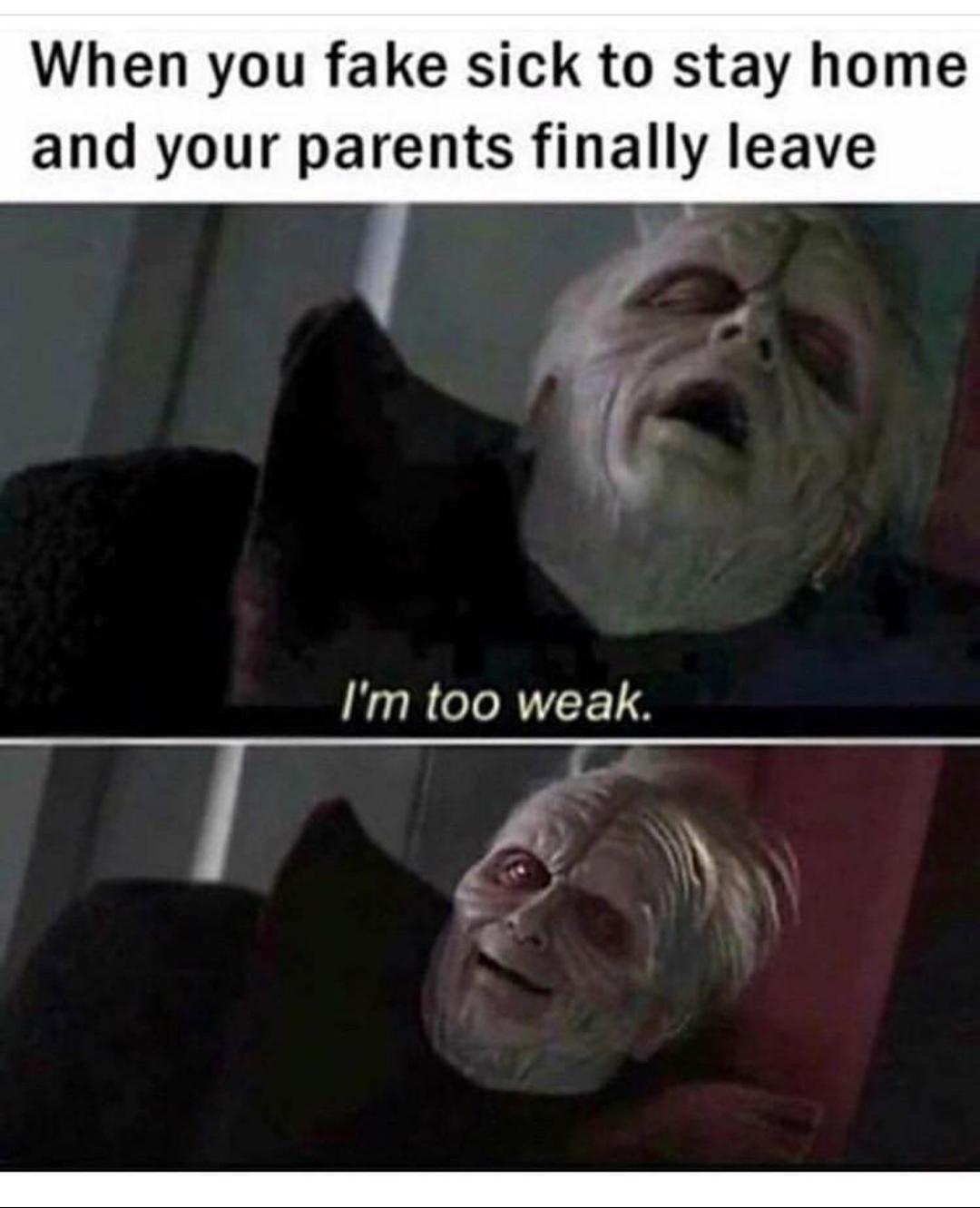 im too weak star wars meme - When you fake sick to stay home and your parents finally leave I'm too weak.