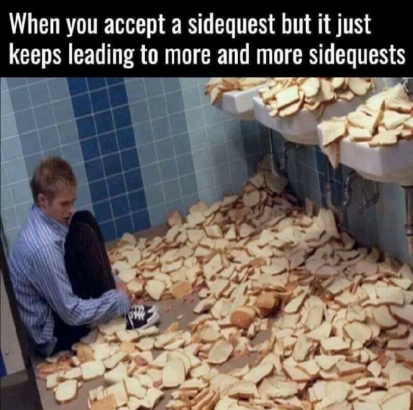 side quests meme - When you accept a sidequest but it just keeps leading to more and more sidequests