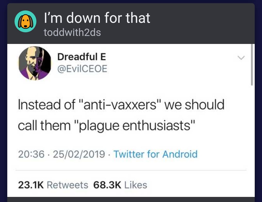 software - A l'm down for that toddwith2ds Dreadful E Instead of "antivaxxers" we should call them "plague enthusiasts" 25022019. Twitter for Android