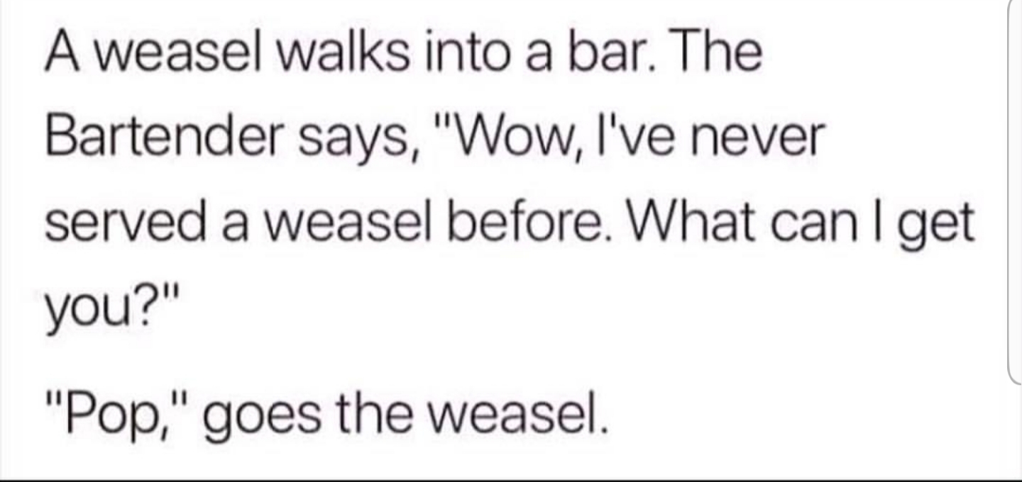 handwriting - A weasel walks into a bar. The Bartender says, "Wow, I've never served a weasel before. What can I get you?" "Pop," goes the weasel.