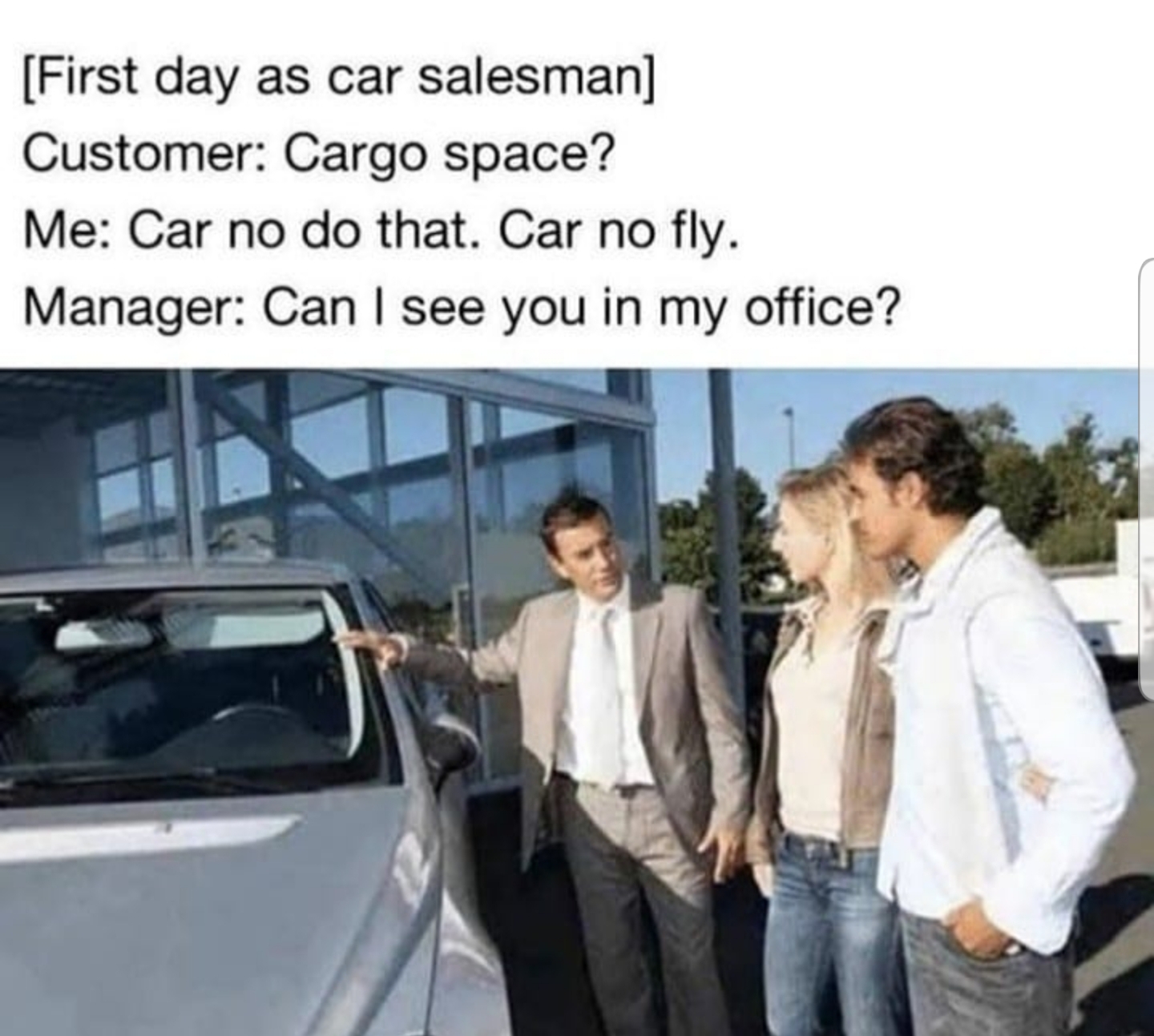 car no do that car no fly - First day as car salesman Customer Cargo space? Me Car no do that. Car no fly. Manager Can I see you in my office?