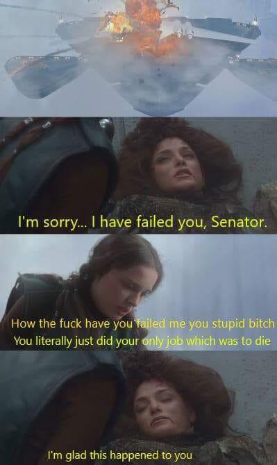 meme - poster - I'm sorry... I have failed you, Senator. How the fuck have you failed me you stupid bitch You literally just did your only job which was to die I'm glad this happened to you
