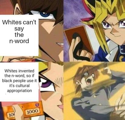 meme - yugioh exodia meme - Whites can't say the nword Whites invented the nword, so if black people use it it's cultural appropriation 1000 100