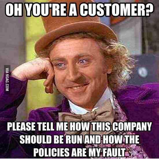 birthday memes wine - Oh You'Re A Customer? Via 9GAG.Com Please Tell Me How This Company Should Be Run And How The Policies Are My Fault