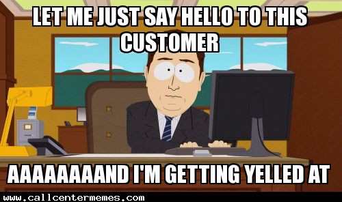 customer service meme - Let Me Just Say Hello To This Customer Aaaaaaaand I'M Getting Yelled At
