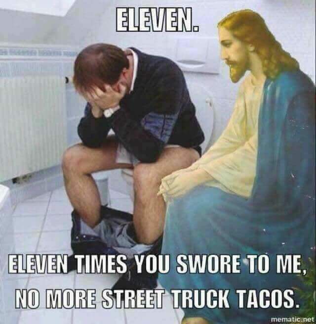 jesus street taco - Eleven. Eleven Times You Swore To Me No More Street Truck Tacos. mematic.net