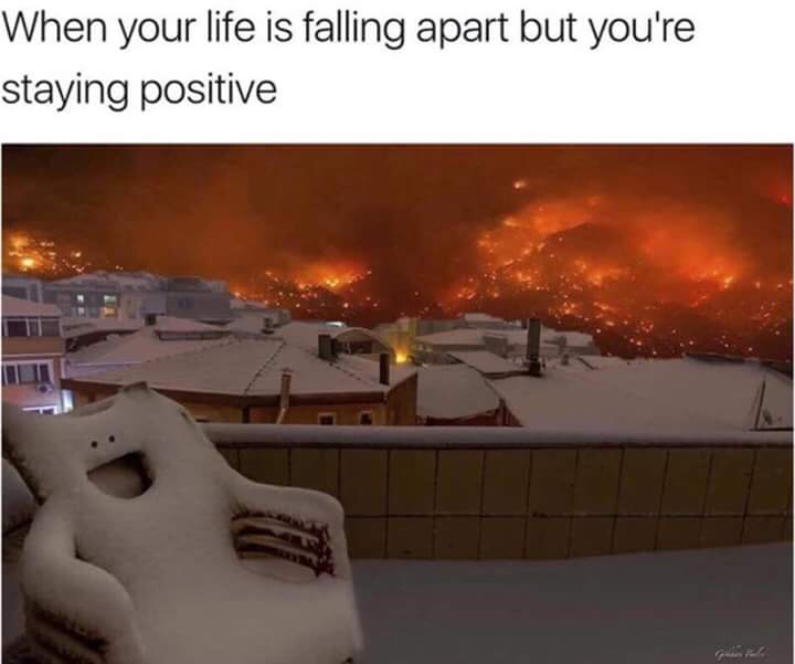 your life is falling apart - When your life is falling apart but you're staying positive