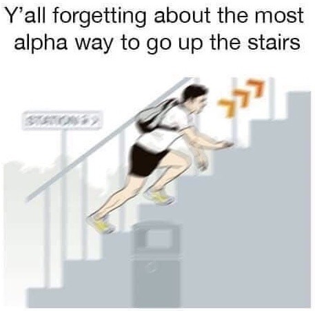 most alpha way to go up stairs - Y'all forgetting about the most alpha way to go up the stairs