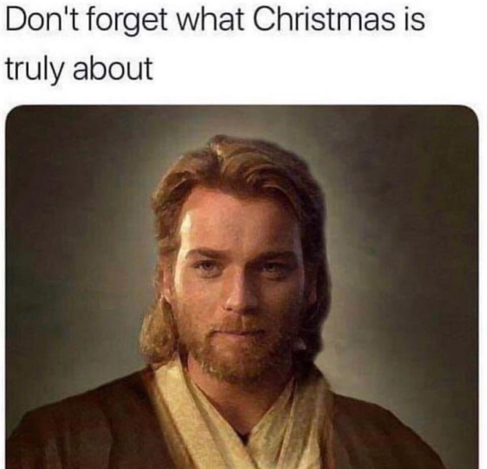 Don't forget what Christmas is truly about - Star Wars Obi-Wan meme