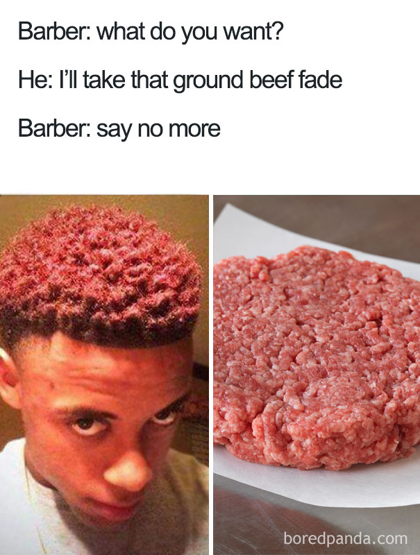 barber say no more memes - Barber what do you want? He I'll take that ground beef fade Barber say no more boredpanda.com