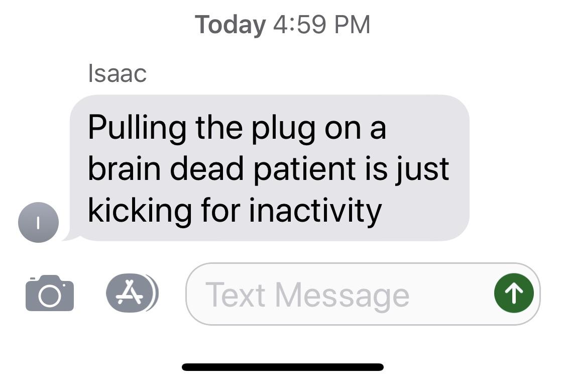 communication - Today Isaac Pulling the plug on a brain dead patient is just kicking for inactivity Text Message