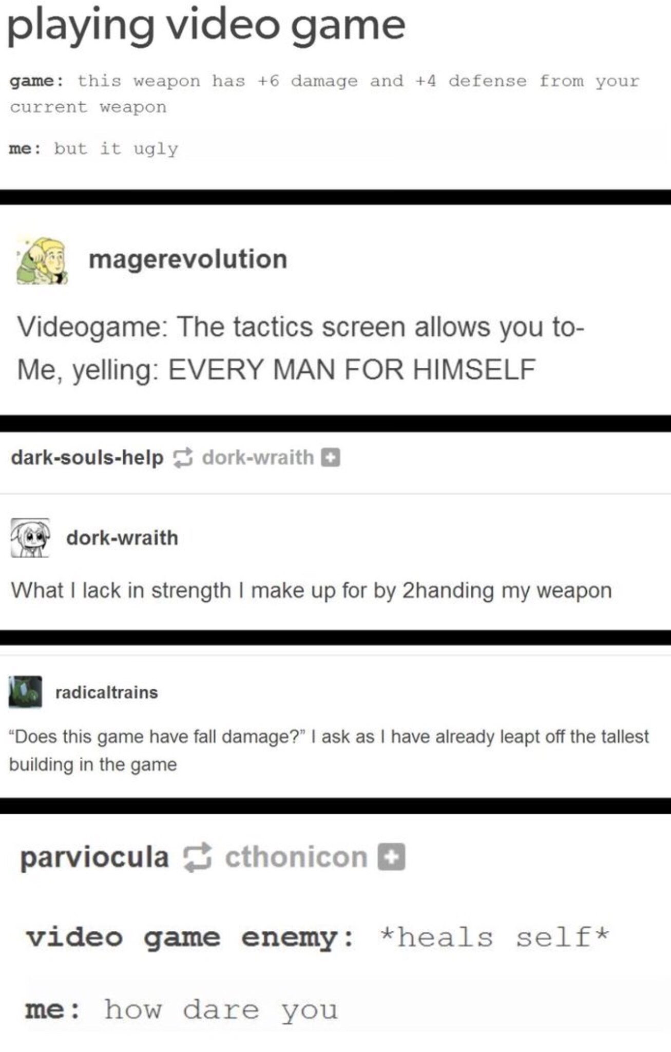 document - playing video game game this weapon has 6 damage and 4 defense from your current weapon me but it ugly magerevolution Videogame The tactics screen allows you to Me, yelling Every Man For Himself darksoulshelp dorkwraith dorkwraith What I lack i
