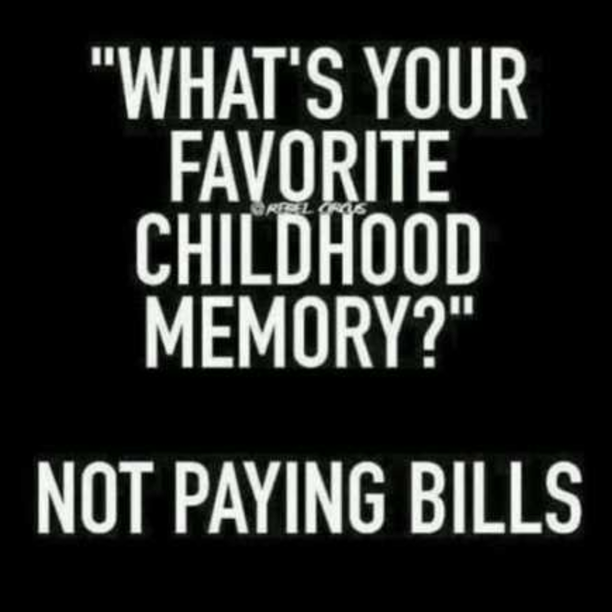 extremely funny funny quotes - "What'S Your Favorite Childhood Memory?" Not Paying Bills