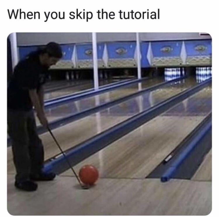you skip the tutorial meme - When you skip the tutorial