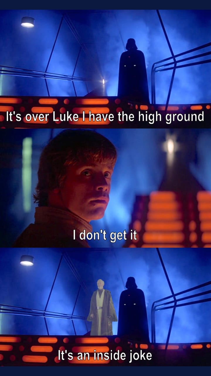 funny meme about luke i have the high ground - It's over Luke I have the high ground I don't get it It's an inside joke