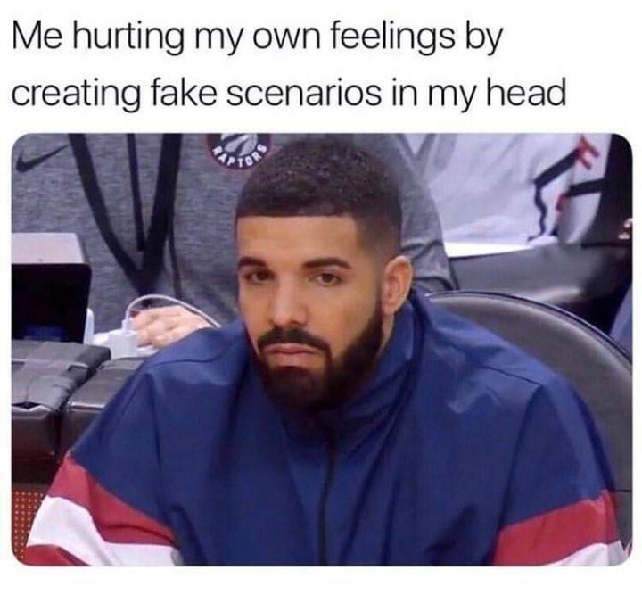 funny meme about me hurting my own feelings by creating fake scenarios in my head - Me hurting my own feelings by creating fake scenarios in my head