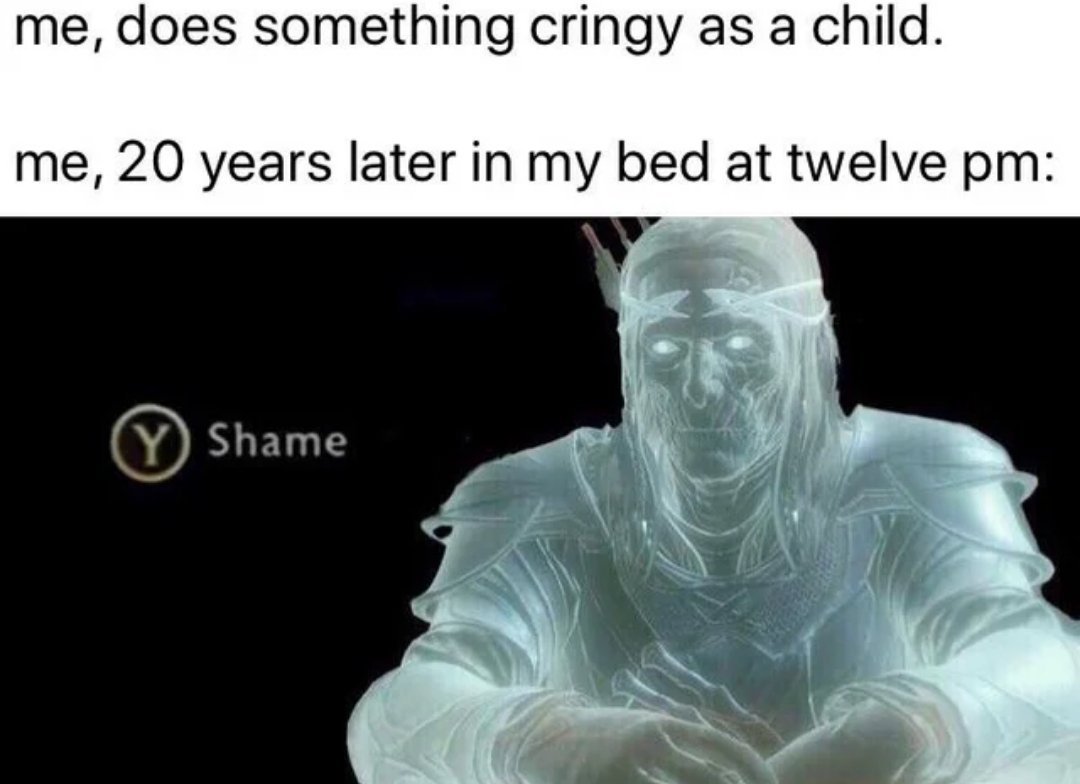 funny meme about y shame - me, does something cringy as a child. me, 20 years later in my bed at twelve pm Shame