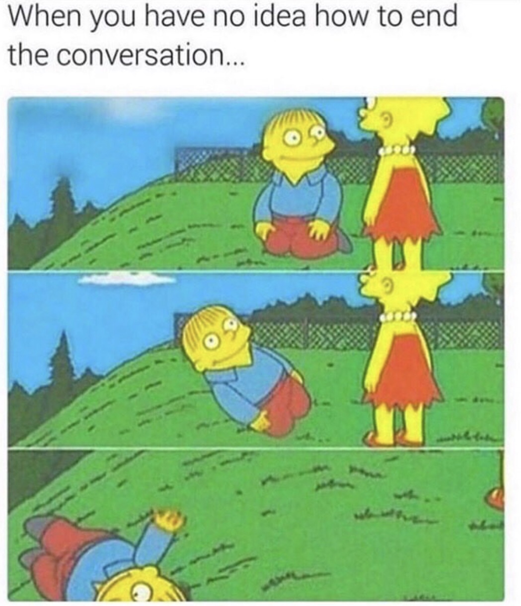 funny meme about awkward small talk meme - When you have no idea how to end the conversation...
