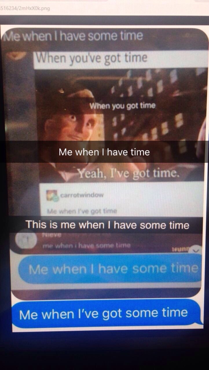 funny meme about me when i got time - 15162342mHxXOk.png Me when I have some time When you've got time When you got time Me when I have time Yeah, I've got time. the carrotwindow Me when I've got time This is me when I have some time me when i have come t