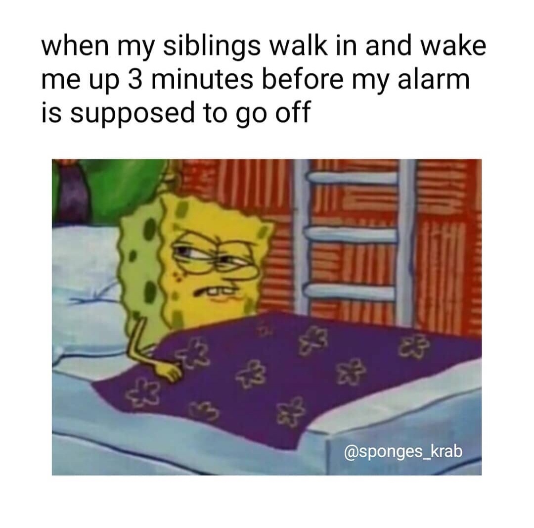 Funny meme of Spongbob waking up and looking angry with the caption 'when my siblings walk in and wake me up 3 minutes before my alarm is supposed to go off'