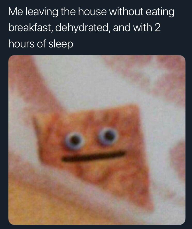 Funny meme of the cinnamon toast cereal surprise guy that says 'me leaving the house without eating breakfast, dehydrated, and with 2 hours of sleep'