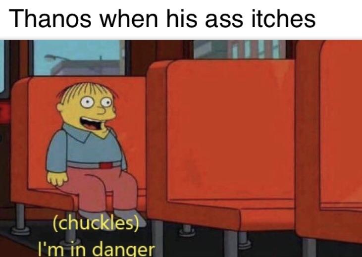 Funny meme of Ralph Wiggum on a bus saying 'im in danger' with the caption 'Thanos when his ass itches'
