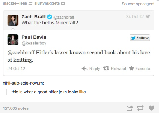 funny meme of a minecraft hitler joke - mackleless sluttynuggets Source spacegent 24 Oct 12 Zach Braff What the hell is Minecraft? Paul Davis y Hitler's lesser known second book about his love of knitting 24 Oct 12 tl RetweetFavorite nihilsubsolenovum thi