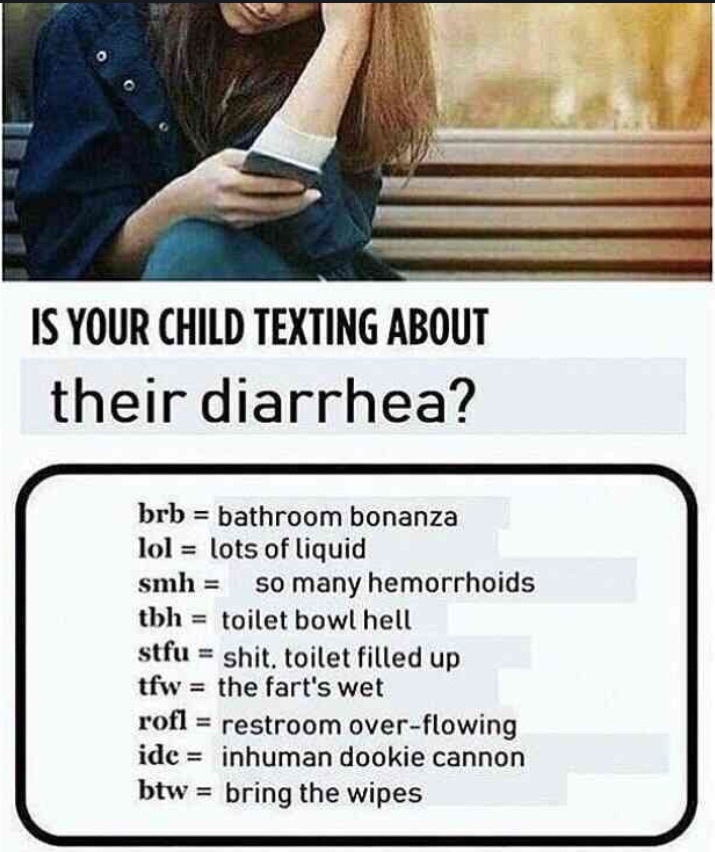 funny meme of your child texting about jesus - Is Your Child Texting About their diarrhea? brb bathroom bonanza lol lots of liquid smh so many hemorrhoids tbh toilet bowl hell stfu shit, toilet filled up tfw the fart's wet rofl restroom overflowing ide in