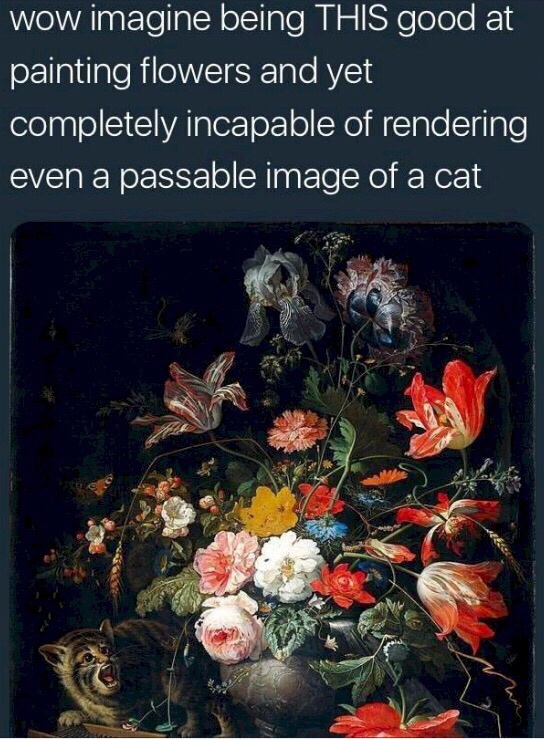 funny meme of абрахам миньон - wow imagine being This good at painting flowers and yet completely incapable of rendering even a passable image of a cat