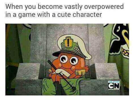 funny meme of that's not how it works you little meme - When you become vastly overpowered in a game with a cute character Cn