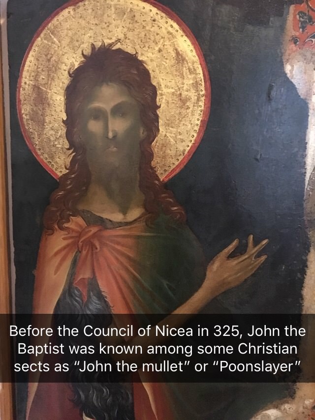 religion - Before the Council of Nicea in 325, John the Baptist was known among some Christian sects as "John the mullet" or "Poonslayer"