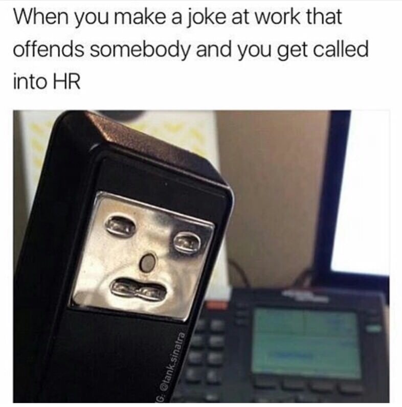 hr stapler meme - When you make a joke at work that offends somebody and you get called into Hr G sinatra