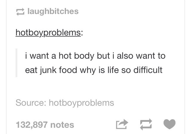 laughbitches hotboyproblems i want a hot body but i also want to eat junk food why is life so difficult Source hotboyproblems 132,897 notes