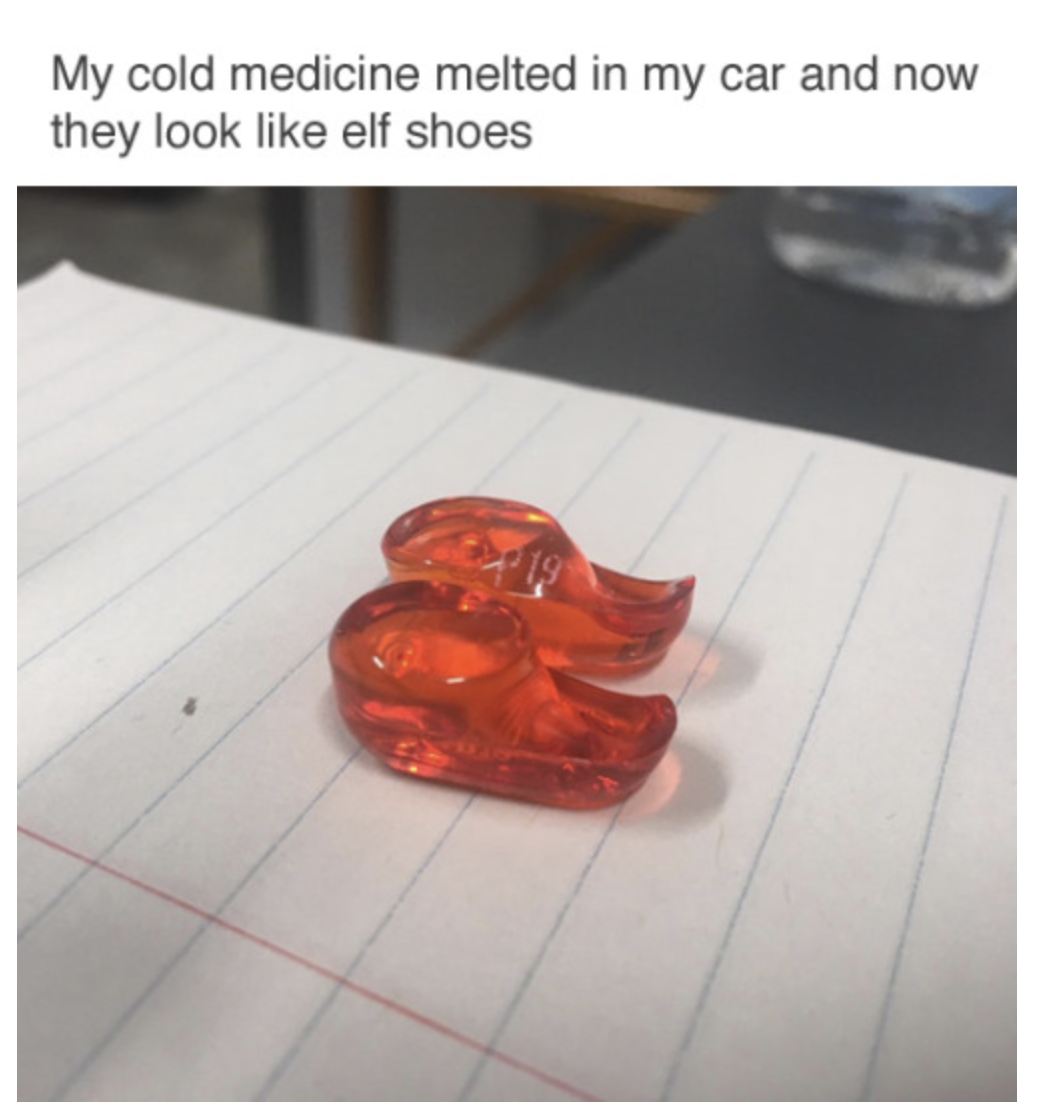 cold medicine meme - My cold medicine melted in my car and now they look elf shoes
