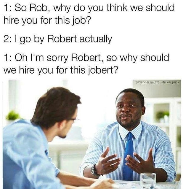 two men discussing - 1 So Rob, why do you think we should hire you for this job? 2 I go by Robert actually 1 Oh I'm sorry Robert, so why should we hire you for this jobert? neutrel sticker pack