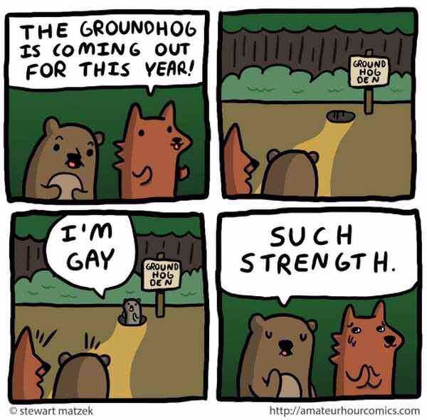 groundhog coming out gay - The Groundhog Is Coming Out For This Year! Ground Hog Den I'm Gay Such Strength. Ground De stewart matzek