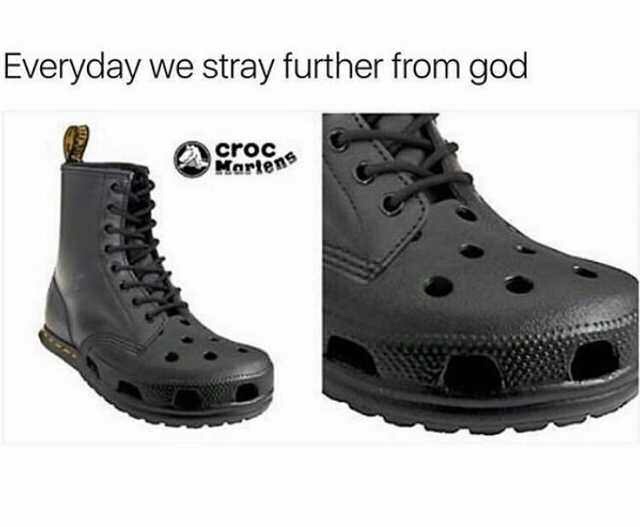 meme croc martens - Everyday we stray further from god croc Martens