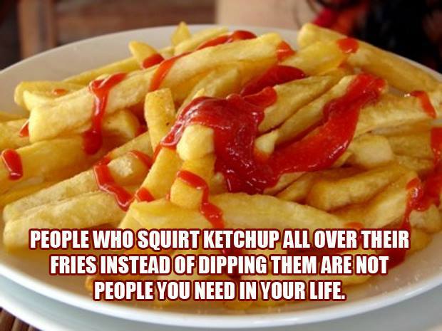 meme popular food in us - People Who Squirt Ketchup All Over Their Fries Instead Of Dipping Them Are Not People You Need In Your Life.