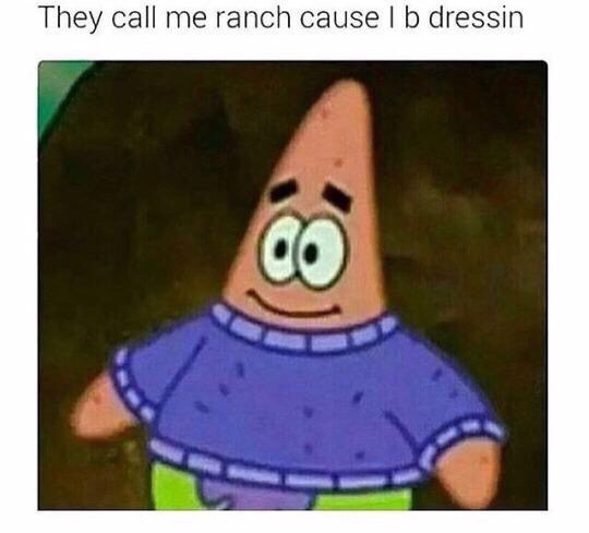 meme patrick spongebob meme - They call me ranch cause l b dressin