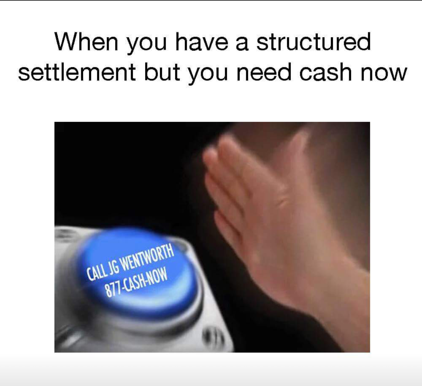 meme 14 year old white girl meme - When you have a structured settlement but you need cash now Call Jg Wentworth 877CashNow