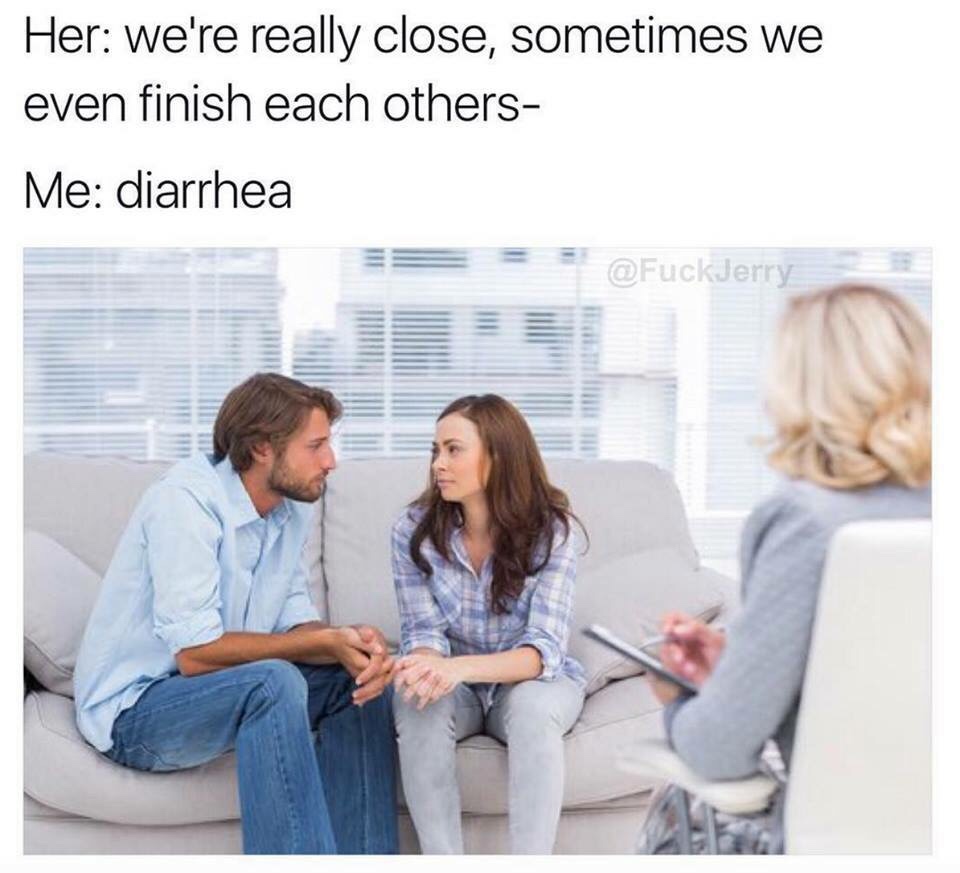 funny memes - meme about couples therapist - Her we're really close, sometimes we even finish each others Me diarrhea