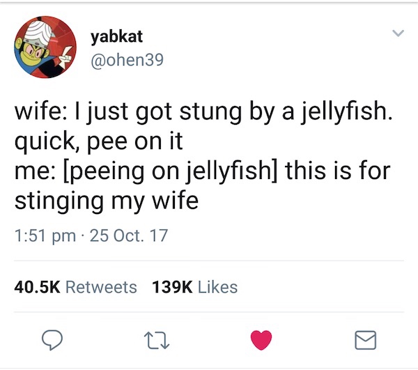 Funny meme - angle - yabkat wife I just got stung by a jellyfish. quick, pee on it me peeing on jellyfish this is for stinging my wife 25 Oct. 17