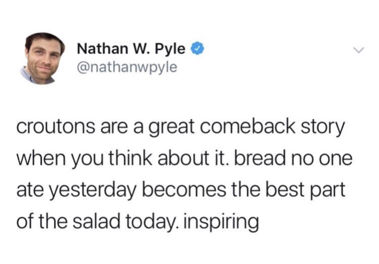Funny meme - you ve got ghosts in your blood - Nathan W. Pyle croutons are a great comeback story when you think about it. bread no one ate yesterday becomes the best part of the salad today. inspiring